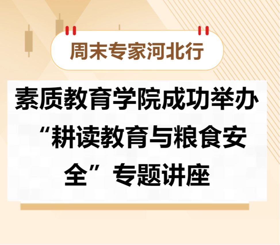 【周末专家河北行】素质教育学院成功举办 “耕读教育与粮食安全”专题讲座